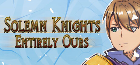 庄严的骑士:完全属于我们/Solemn Knights: Entirely Ours
